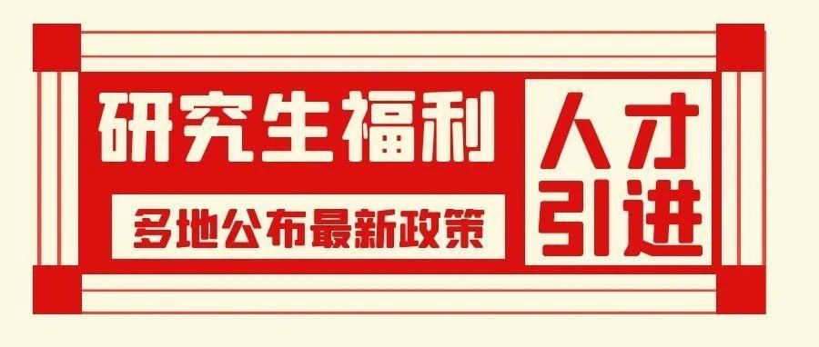 研究生福利！多地公布最新人才引进政策！